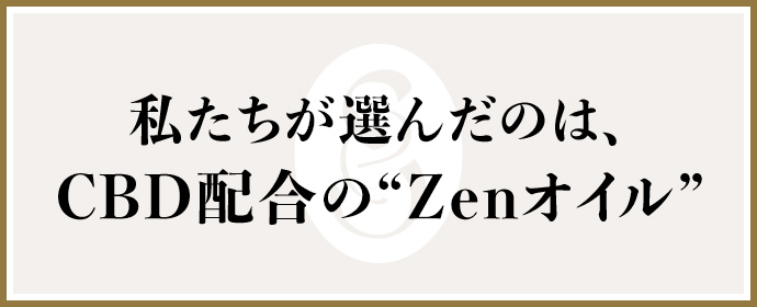 私たちが選んだのは、CBD配合のZenオイル